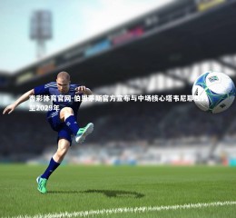 杏彩体育官网-伯恩茅斯官方宣布与中场核心塔韦尼耶续约至2029年