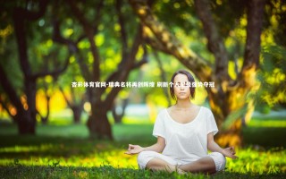 杏彩体育官网-瑞典名将再创辉煌 刷新个人纪录强势夺冠