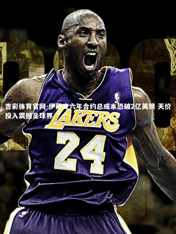 杏彩体育官网-伊萨克六年合约总成本恐破2亿英镑 天价投入震撼足球界