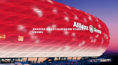 杏彩体育官网-英格兰队三战全胜强势领跑 积分榜头名之位稳若磐石