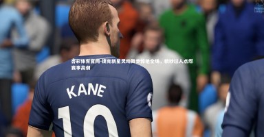 杏彩体育官网-捷克新星灵动舞步惊艳全场，精妙过人点燃赛事高潮