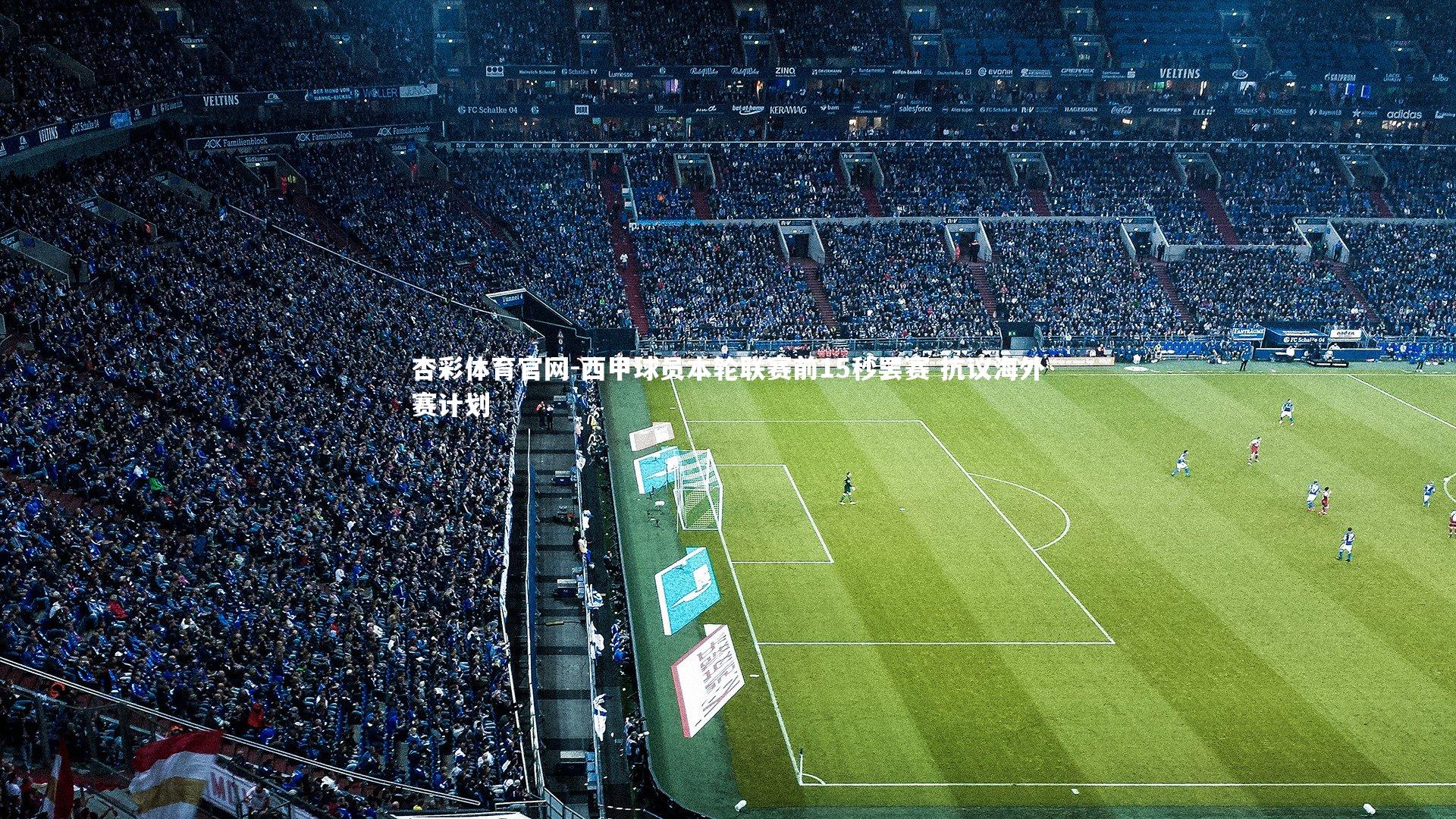 杏彩体育官网-西甲球员本轮联赛前15秒罢赛 抗议海外赛计划-第2张图片-杏彩体育官网