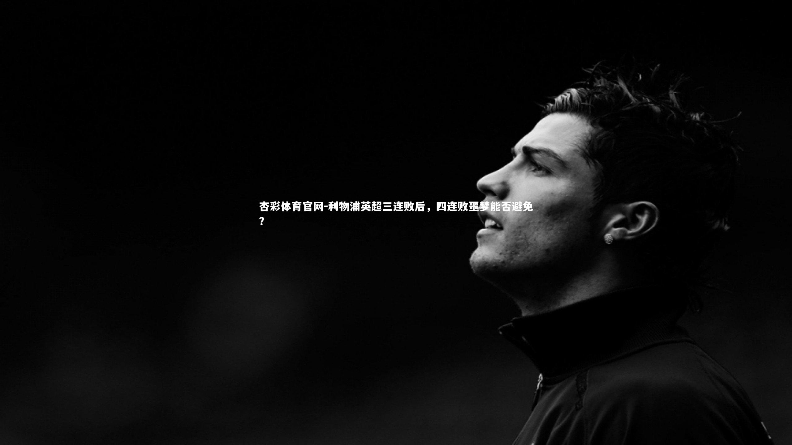 杏彩体育官网-利物浦英超三连败后，四连败噩梦能否避免？-第2张图片-杏彩体育官网