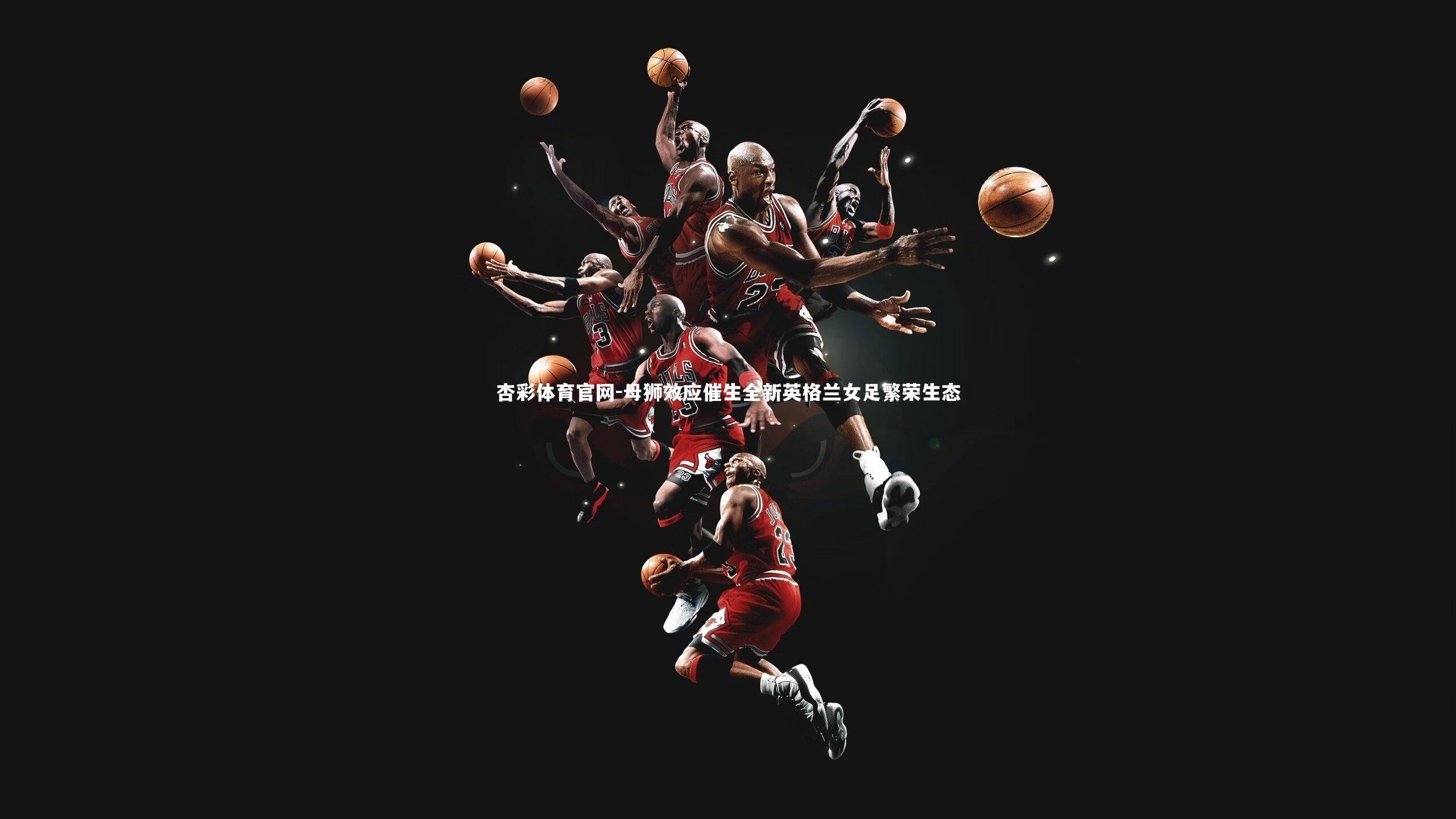 杏彩体育官网-母狮效应催生全新英格兰女足繁荣生态-第1张图片-杏彩体育官网